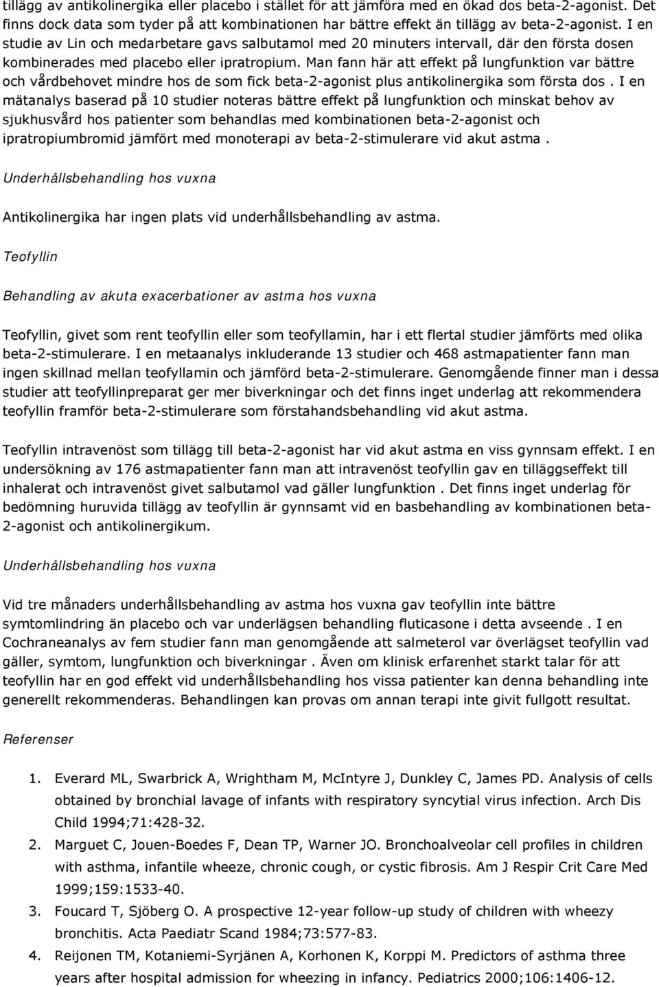 Man fann här att effekt på lungfunktion var bättre och vårdbehovet mindre hos de som fick beta-2-agonist plus antikolinergika som första dos.