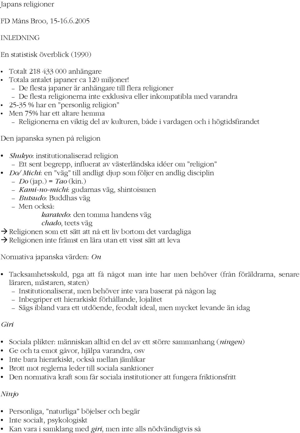 en viktig del av kulturen, både i vardagen och i högtidsfirandet Den japanska synen på religion Shukyo: institutionaliserad religion Ett sent begrepp, influerat av västerländska idéer om religion Do/