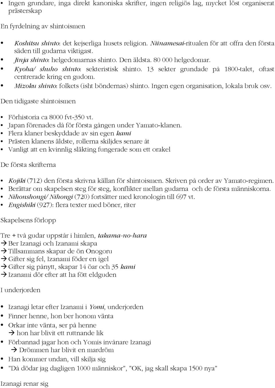 13 sekter grundade på 1800-talet, oftast centrerade kring en gudom. Mizoku shinto: folkets (isht böndernas) shinto. Ingen egen organisation, lokala bruk osv.