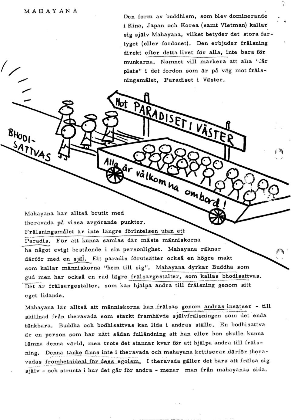 . '<, / Mahayana har alltså brutit med theravada på vissa avgörande punkter. Frälsningsmålet är inte längre förintelsen uta~.ett..- - - -- - - -~-------- ----- ------ Paradis.