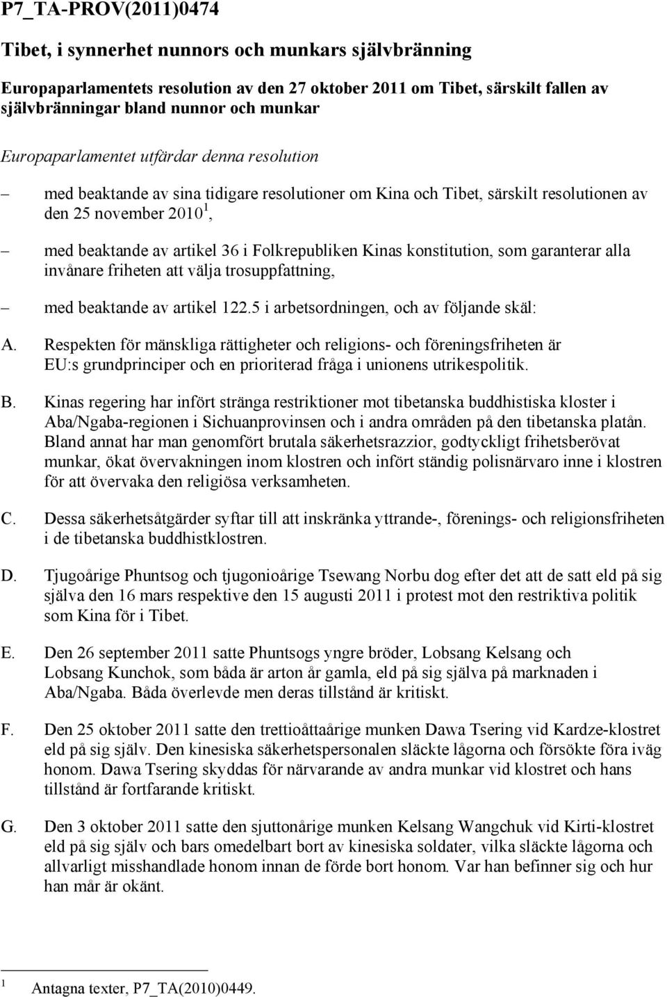 Folkrepubliken Kinas konstitution, som garanterar alla invånare friheten att välja trosuppfattning, med beaktande av artikel 122.5 i arbetsordningen, och av följande skäl: A.