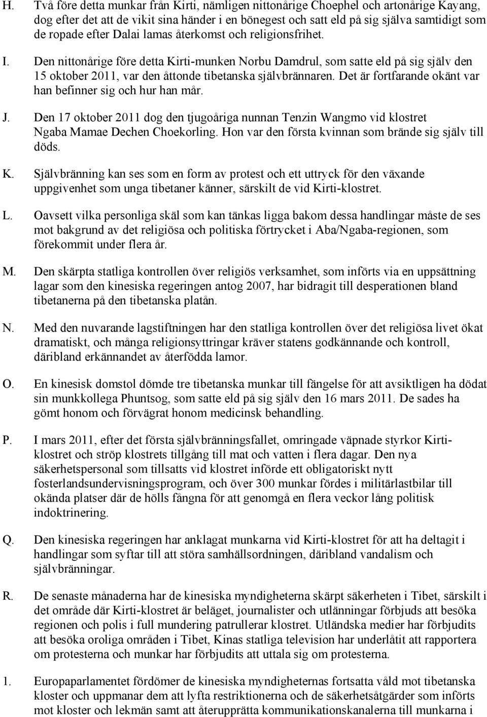 Det är fortfarande okänt var han befinner sig och hur han mår. J. Den 17 oktober 2011 dog den tjugoåriga nunnan Tenzin Wangmo vid klostret Ngaba Mamae Dechen Choekorling.