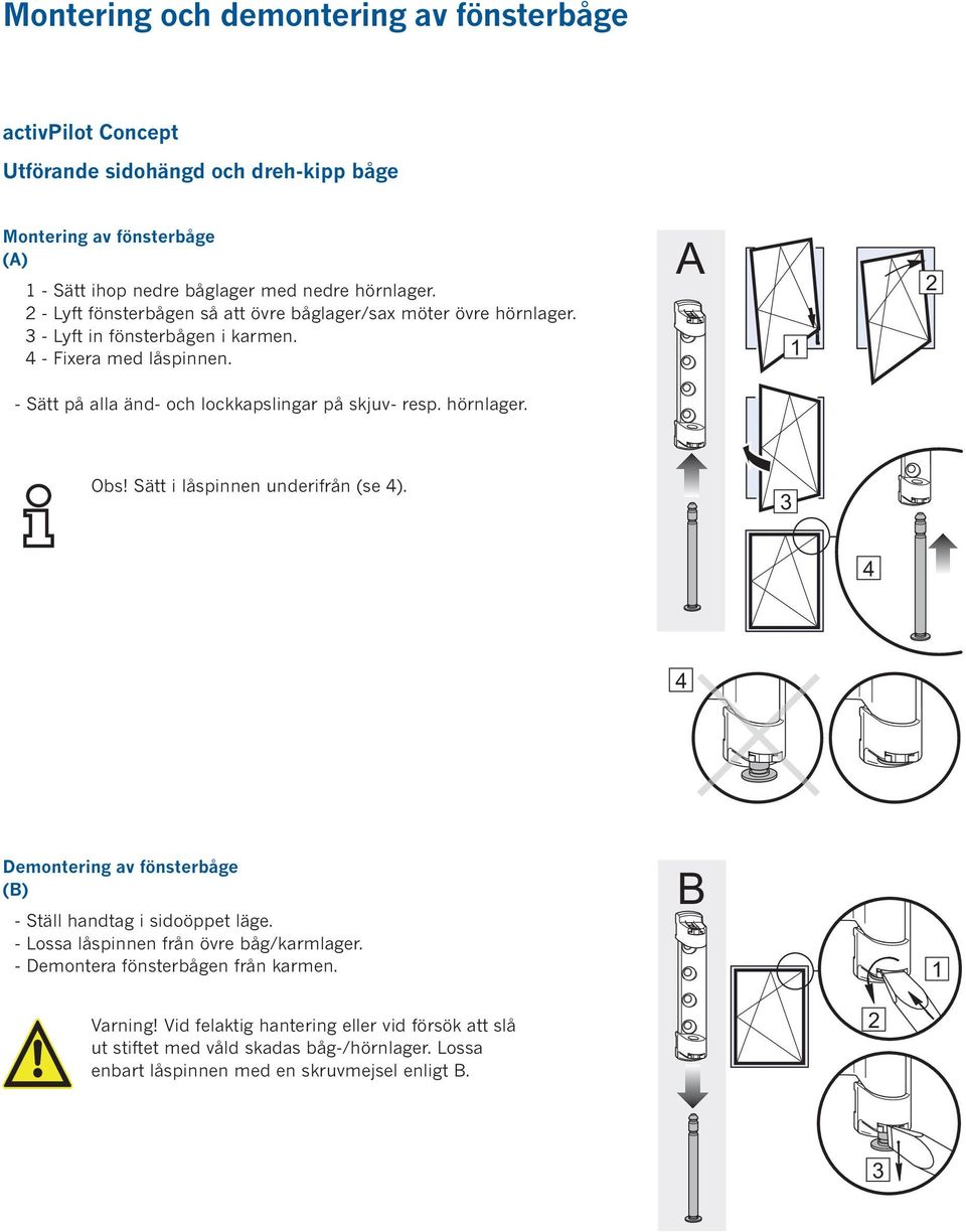A 1 2 - Sätt på alla änd- och lockkapslingar på skjuv- resp. hörnlager. Obs! Sätt i låspinnen underifrån (se 4). 3 4 4 emontering av fönsterbåge (B) - Ställ handtag i sidoöppet läge.