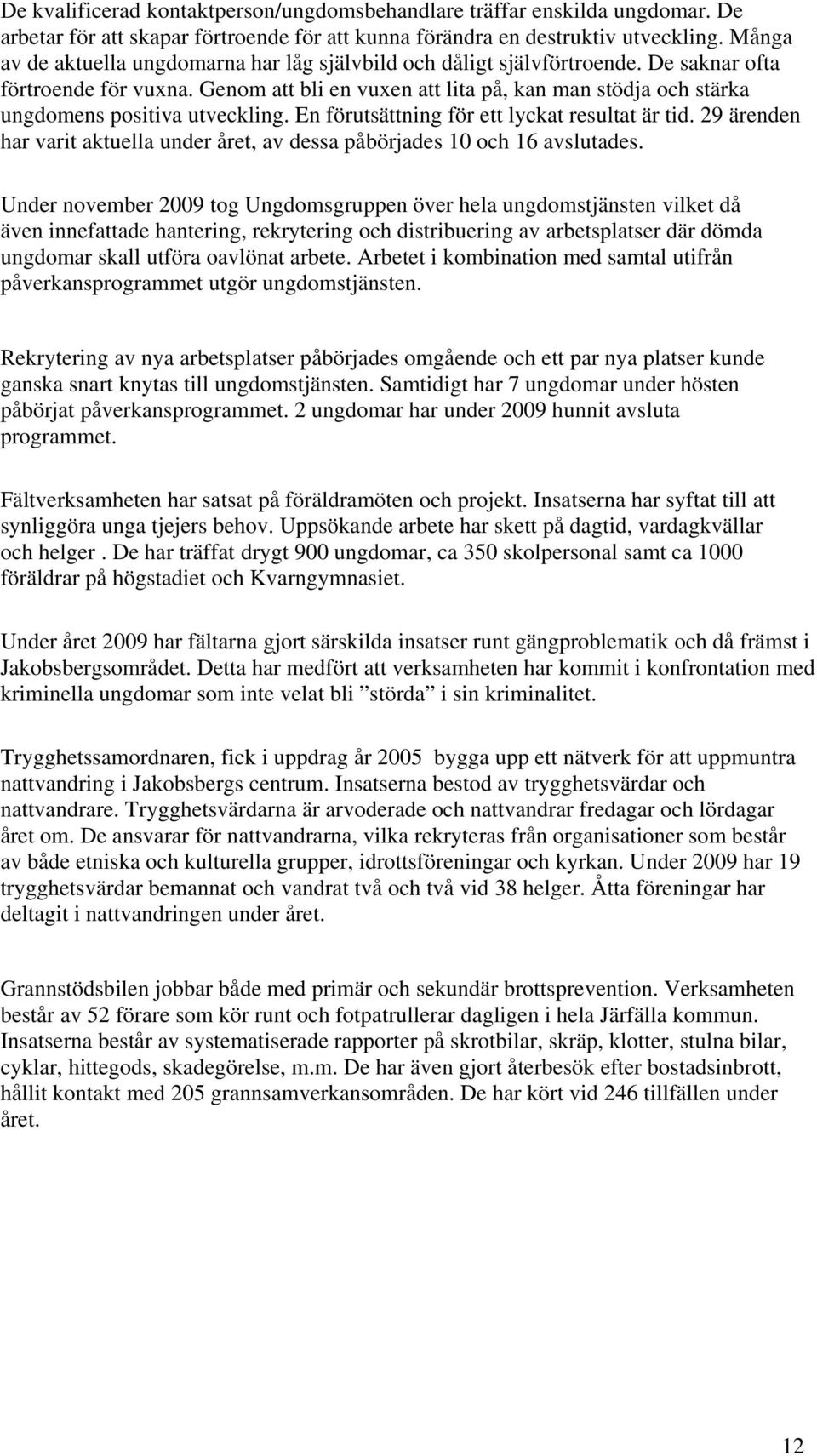 Genom att bli en vuxen att lita på, kan man stödja och stärka ungdomens positiva utveckling. En förutsättning för ett lyckat resultat är tid.