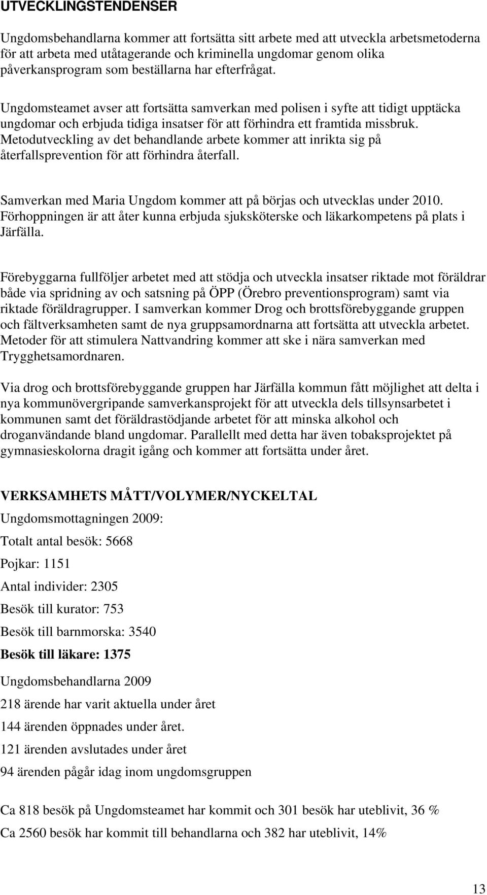 Metodutveckling av det behandlande arbete kommer att inrikta sig på återfallsprevention för att förhindra återfall. Samverkan med Maria Ungdom kommer att på börjas och utvecklas under 2010.