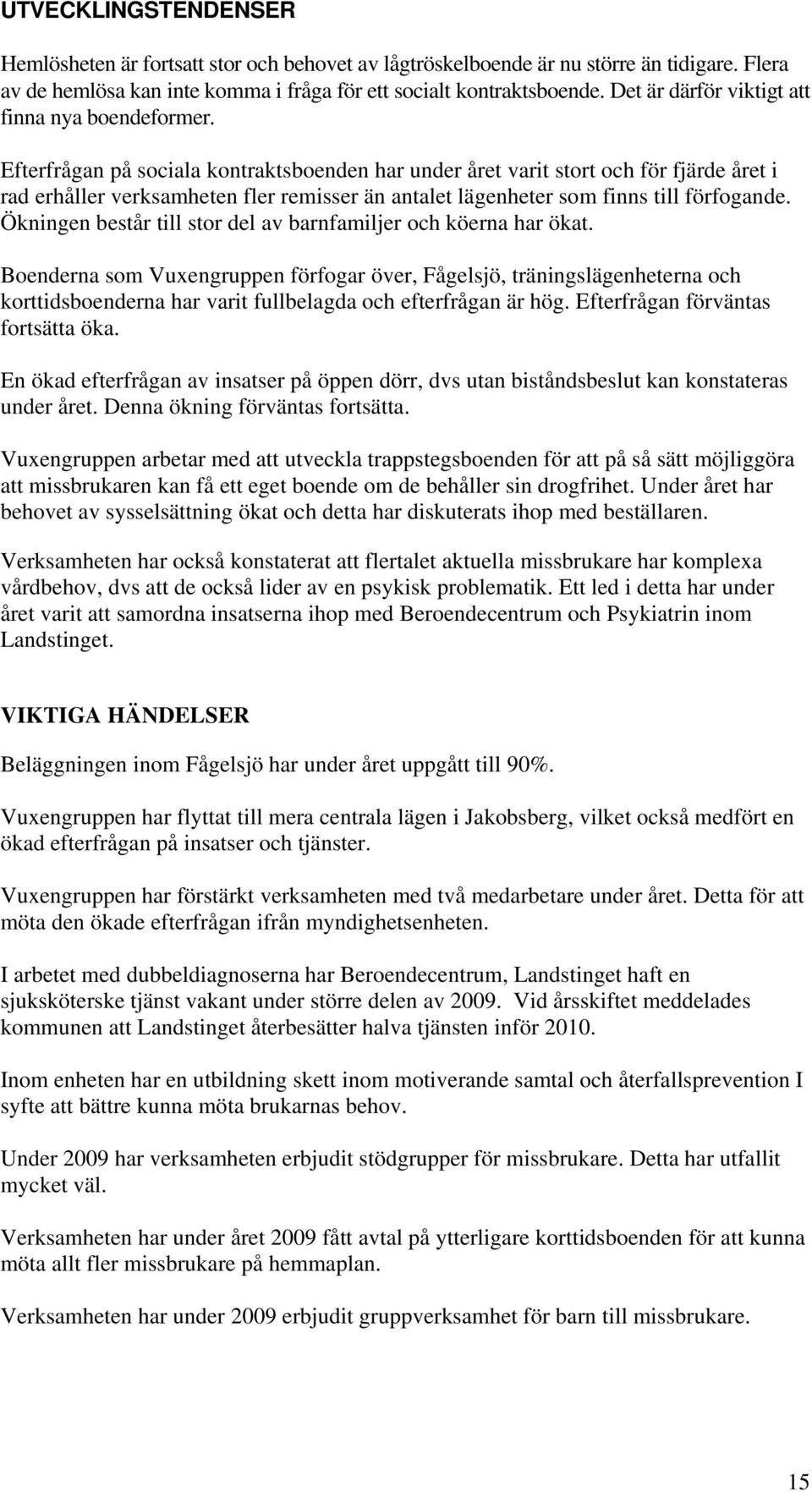 Efterfrågan på sociala kontraktsboenden har under året varit stort och för fjärde året i rad erhåller verksamheten fler remisser än antalet lägenheter som finns till förfogande.