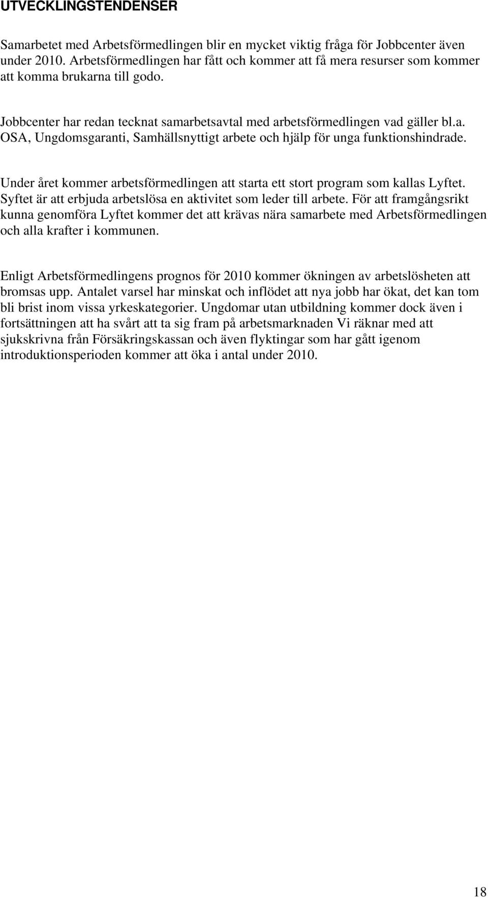 Under året kommer arbetsförmedlingen att starta ett stort program som kallas Lyftet. Syftet är att erbjuda arbetslösa en aktivitet som leder till arbete.