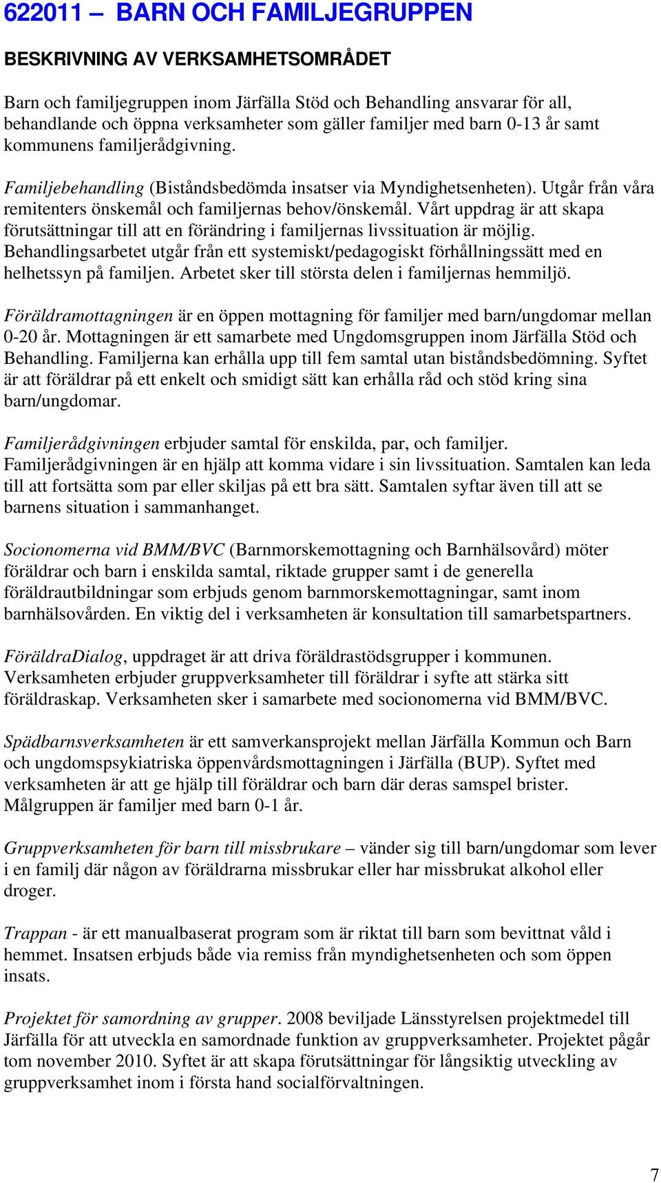 Vårt uppdrag är att skapa förutsättningar till att en förändring i familjernas livssituation är möjlig.