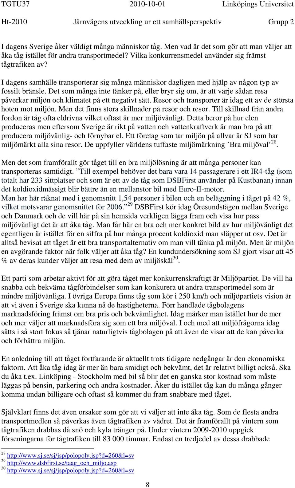 Det som många inte tänker på, eller bryr sig om, är att varje sådan resa påverkar miljön och klimatet på ett negativt sätt. Resor och transporter är idag ett av de största hoten mot miljön.