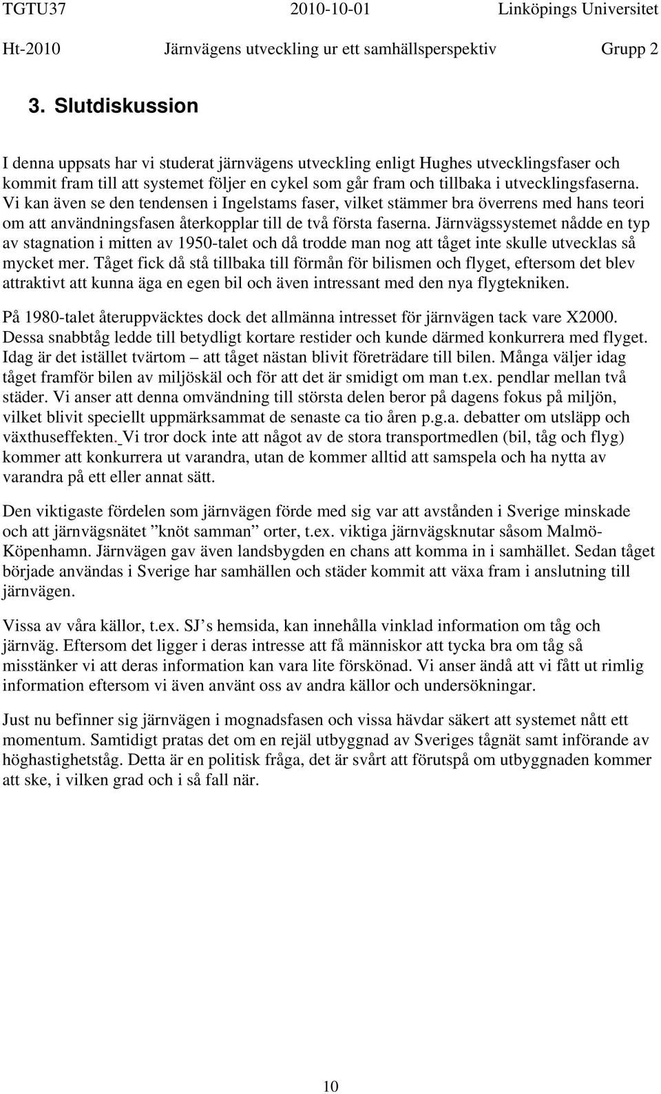 Järnvägssystemet nådde en typ av stagnation i mitten av 1950-talet och då trodde man nog att tåget inte skulle utvecklas så mycket mer.