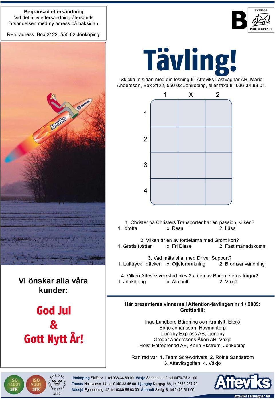 Christer på Christers Transporter har en passion, vilken? 1. Idrotta x. Resa 2. Läsa 2. Vilken är en av fördelarna med Grönt kort? 1. Gratis tvättar x. Fri Diesel 2. Fast månadskostn. 3. Vad mäts bl.