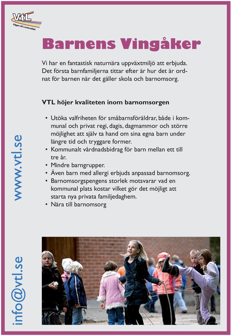 VTL höjer kvaliteten inom barnomsorgen Utöka valfriheten för småbarnsföräldrar, både i kommunal och privat regi, dagis, dagmammor och större möjlighet att själv ta hand