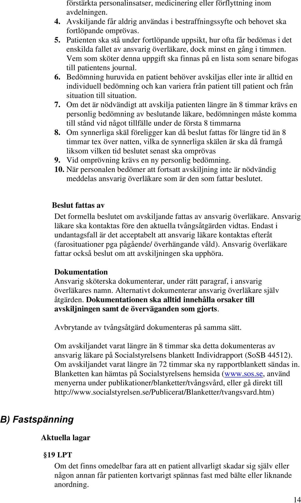 Vem som sköter denna uppgift ska finnas på en lista som senare bifogas till patientens journal. 6.