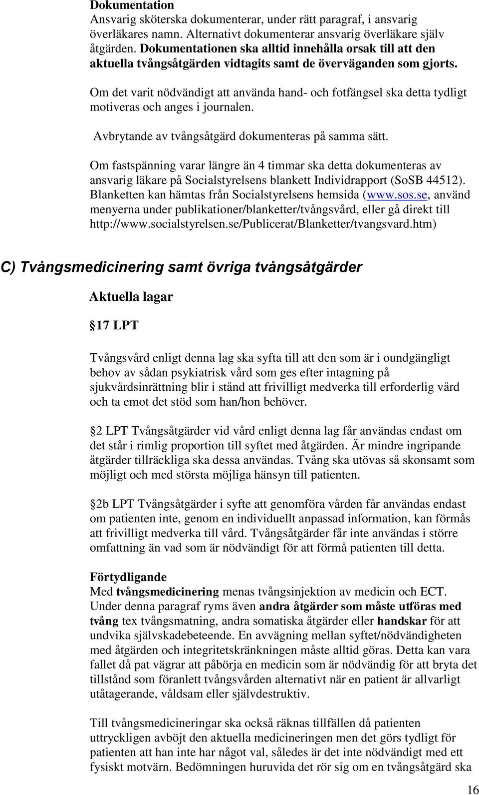 Om det varit nödvändigt att använda hand- och fotfängsel ska detta tydligt motiveras och anges i journalen. Avbrytande av tvångsåtgärd dokumenteras på samma sätt.