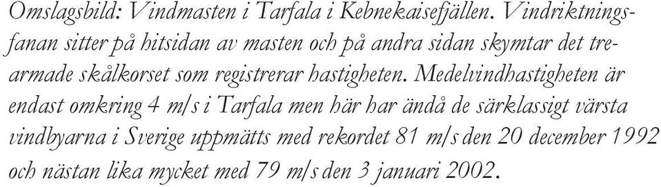 Medelvindhastigheten är endast omkring 4 m/s i Tarfala men här har veriges ändå de särklassigt meteorologiska värsta och