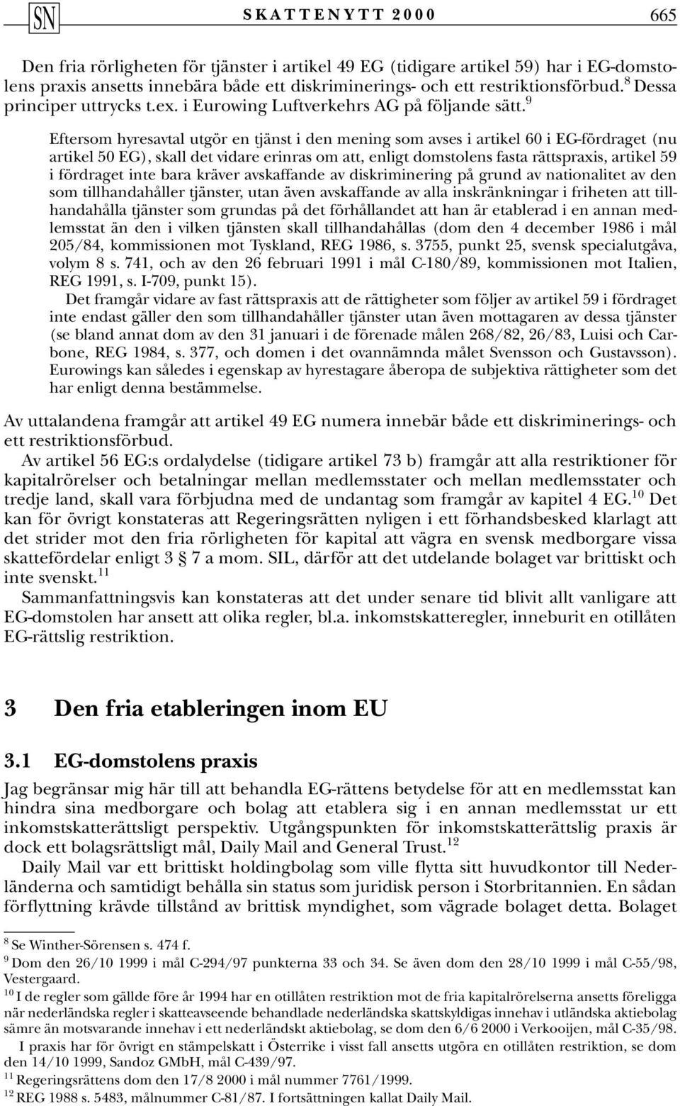 9 Eftersom hyresavtal utgör en tjänst i den mening som avses i artikel 60 i EG-fördraget (nu artikel 50 EG), skall det vidare erinras om att, enligt domstolens fasta rättspraxis, artikel 59 i