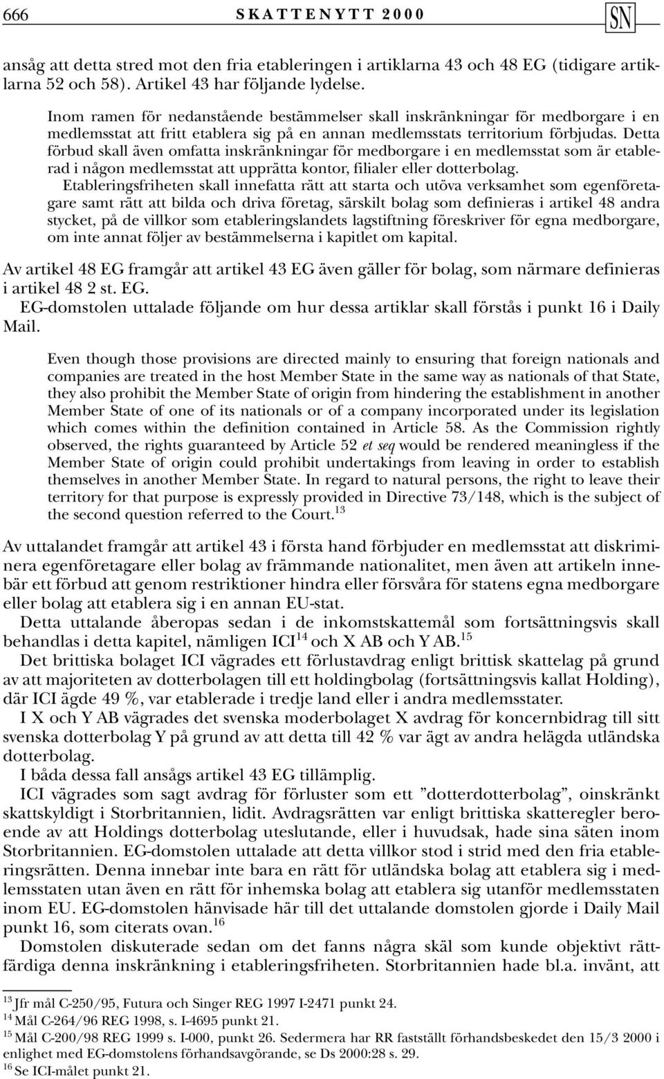 Detta förbud skall även omfatta inskränkningar för medborgare i en medlemsstat som är etablerad i någon medlemsstat att upprätta kontor, filialer eller dotterbolag.