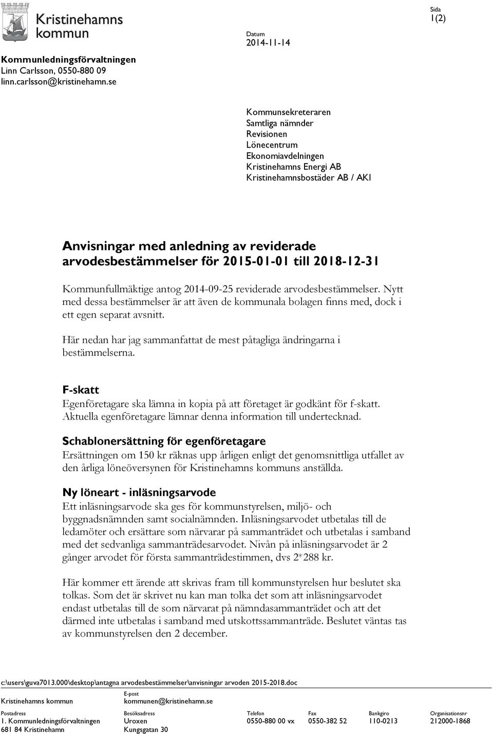 arvodesbestämmelser för 2015-01-01 till 2018-12-31 Kommunfullmäktige antog 2014-09-25 reviderade arvodesbestämmelser.