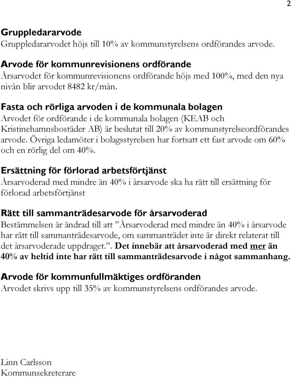 Fasta och rörliga arvoden i de kommunala bolagen Arvodet för ordförande i de kommunala bolagen (KEAB och Kristinehamnsbostäder AB) är beslutat till 20% av kommunstyrelseordförandes arvode.