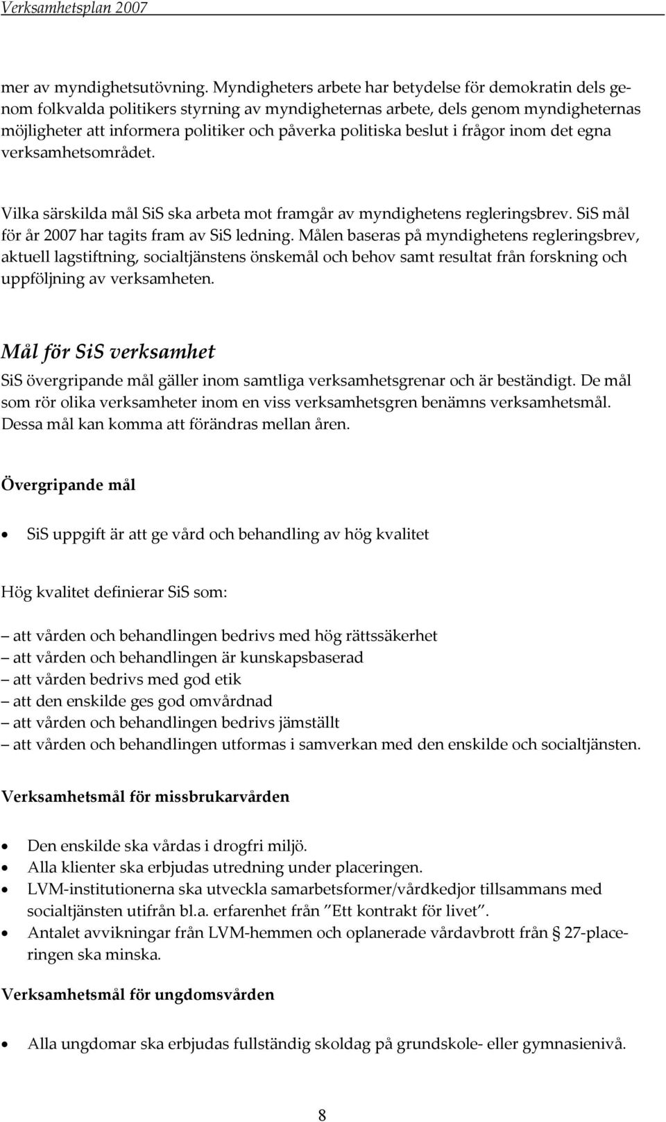 beslut i frågor inom det egna verksamhetsområdet. Vilka särskilda mål SiS ska arbeta mot framgår av myndighetens regleringsbrev. SiS mål för år 2007 har tagits fram av SiS ledning.