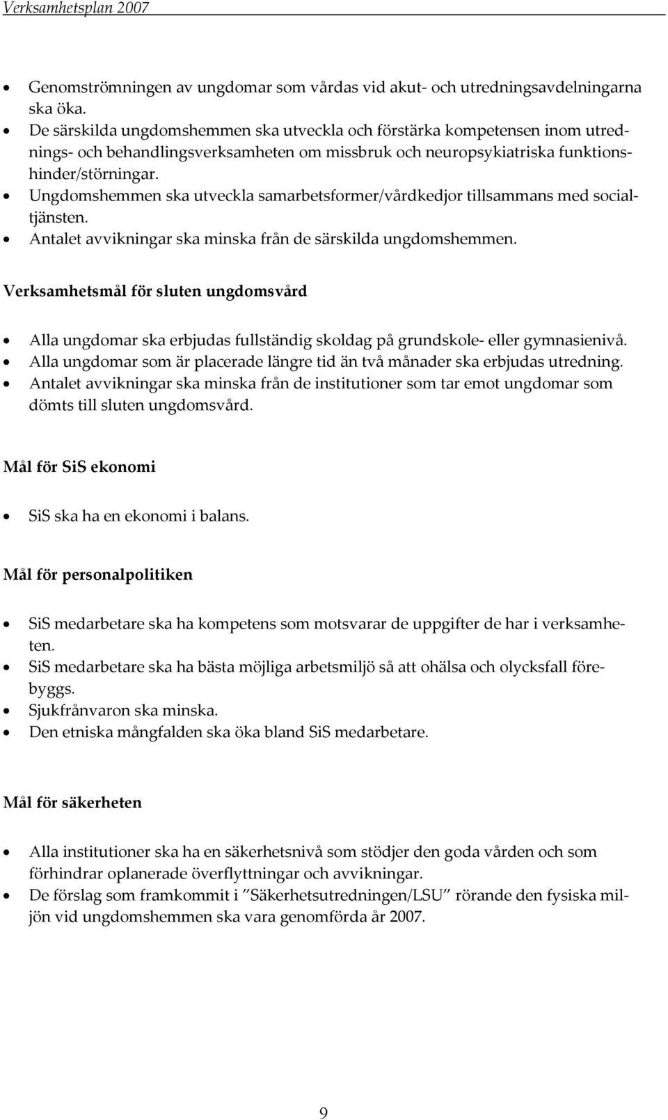 Ungdomshemmen ska utveckla samarbetsformer/vårdkedjor tillsammans med socialtjänsten. Antalet avvikningar ska minska från de särskilda ungdomshemmen.