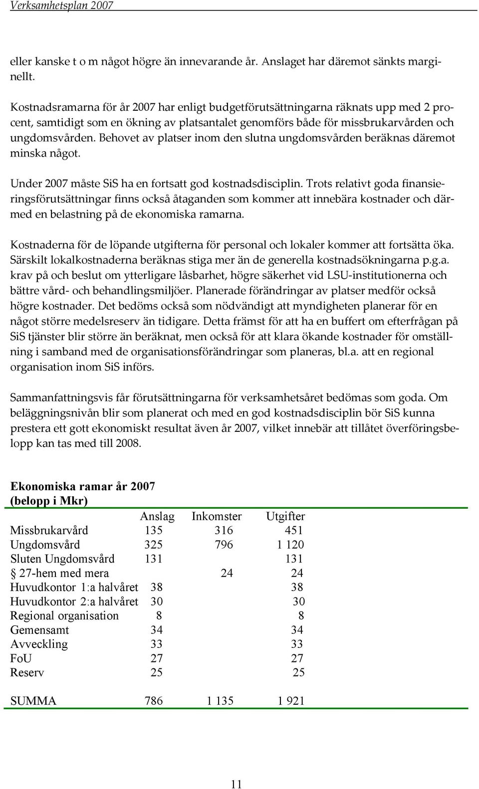 Behovet av platser inom den slutna ungdomsvården beräknas däremot minska något. Under 2007 måste SiS ha en fortsatt god kostnadsdisciplin.