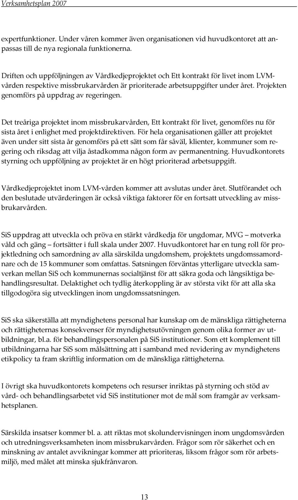 Projekten genomförs på uppdrag av regeringen. Det treåriga projektet inom missbrukarvården, Ett kontrakt för livet, genomförs nu för sista året i enlighet med projektdirektiven.