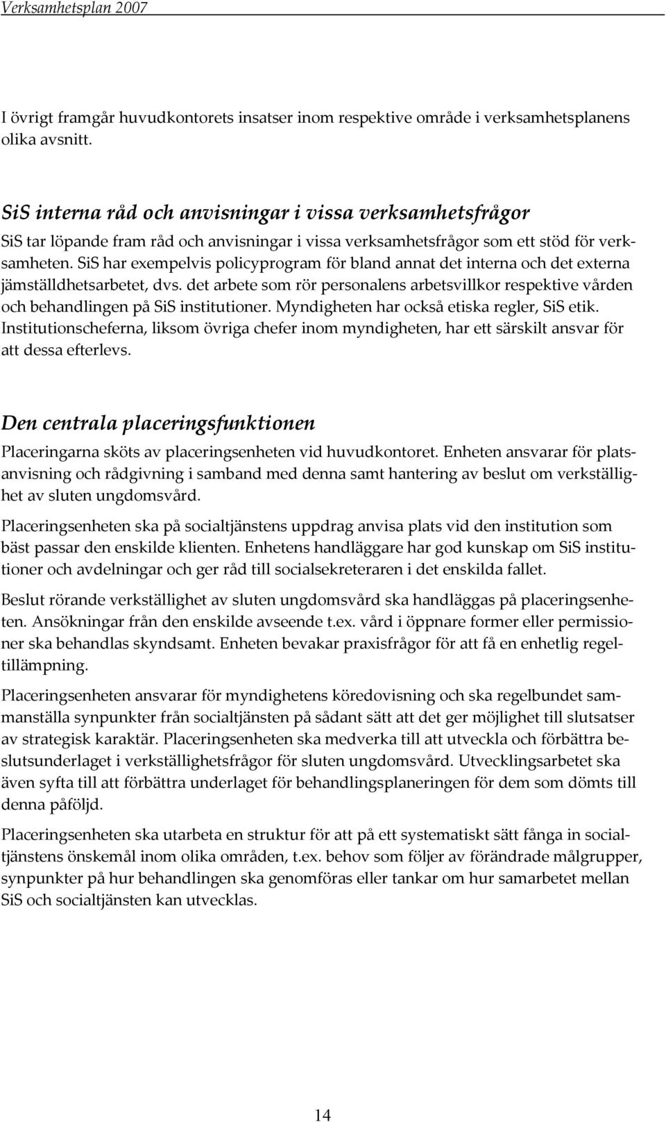 SiS har exempelvis policyprogram för bland annat det interna och det externa jämställdhetsarbetet, dvs.