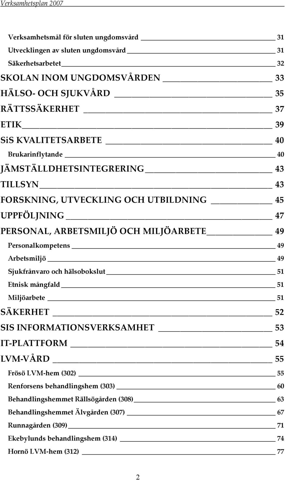 Personalkompetens 49 Arbetsmiljö 49 Sjukfrånvaro och hälsobokslut 51 Etnisk mångfald 51 Miljöarbete 51 SÄKERHET 52 SIS INFORMATIONSVERKSAMHET 53 IT PLATTFORM 54 LVM VÅRD 55 Frösö LVM