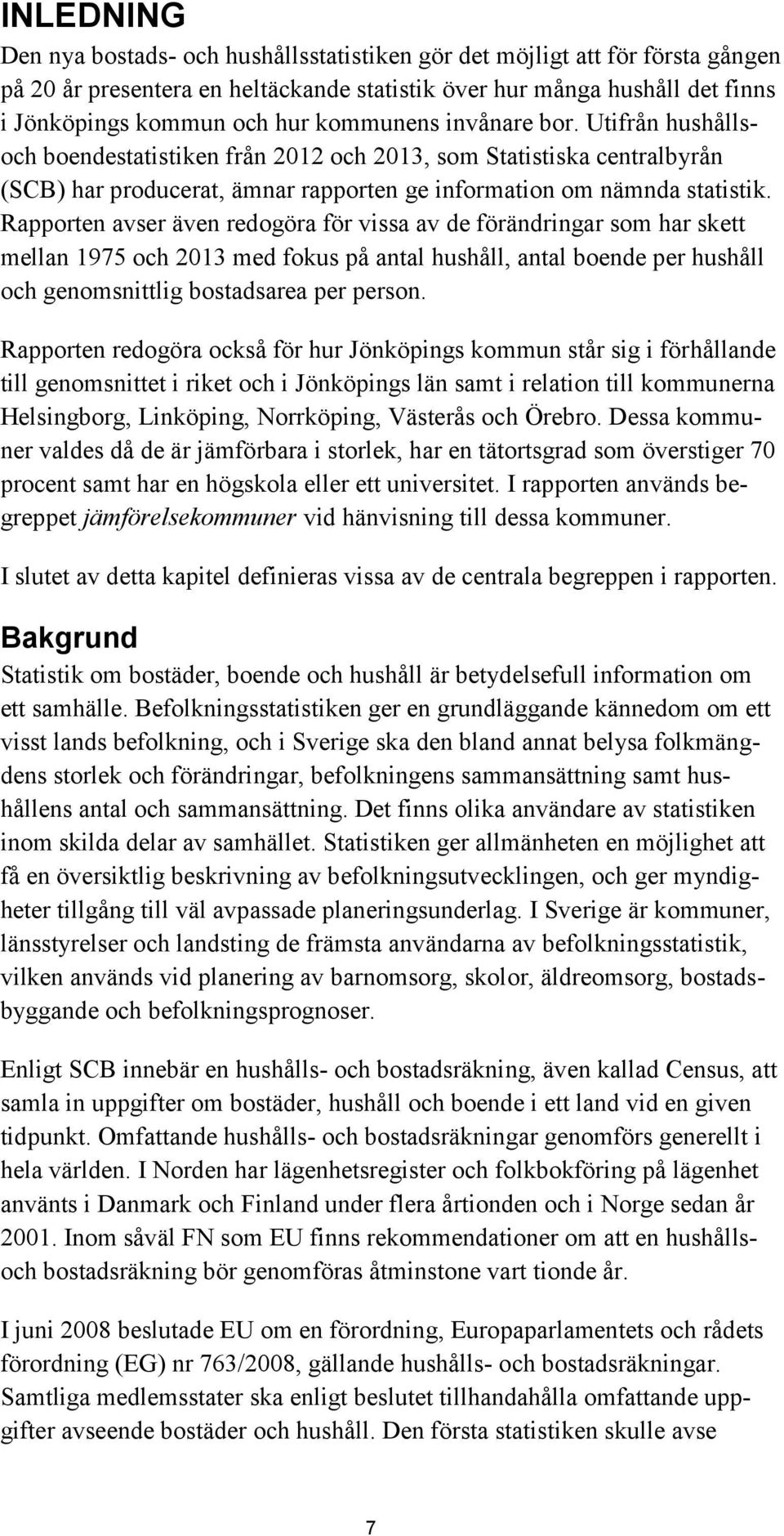 Rapporten avser även redogöra för vissa av de förändringar som har skett mellan 1975 och 2013 med fokus på antal hushåll, antal boende per hushåll och genomsnittlig bostadsarea per person.