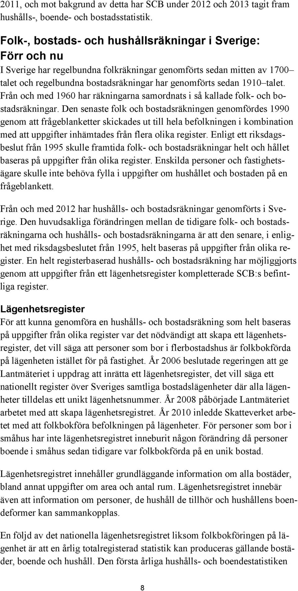 talet. Från och med 1960 har räkningarna samordnats i så kallade folk- och bostadsräkningar.