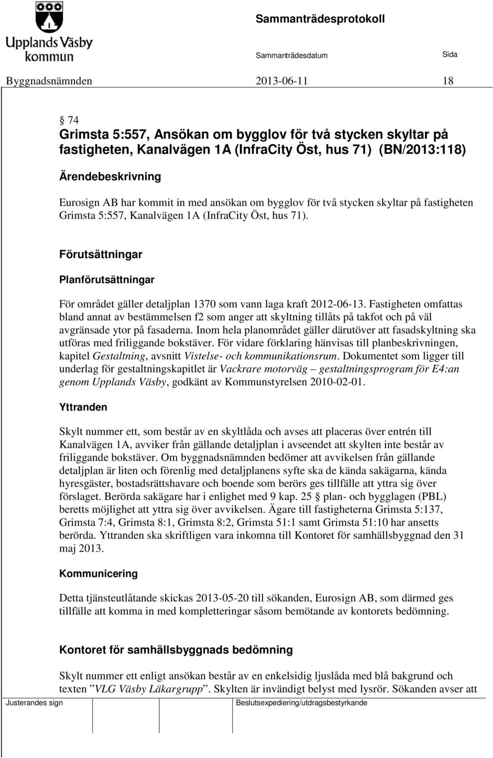 Förutsättningar Planförutsättningar För området gäller detaljplan 1370 som vann laga kraft 2012-06-13.