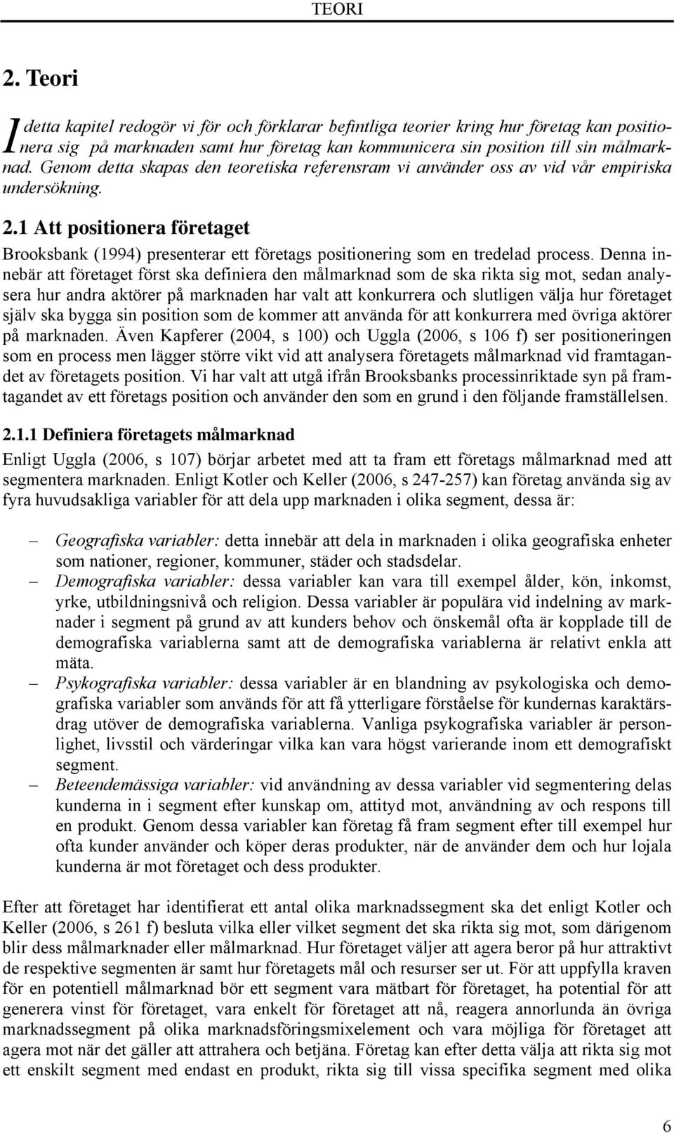 1 Att positionera företaget Brooksbank (1994) presenterar ett företags positionering som en tredelad process.