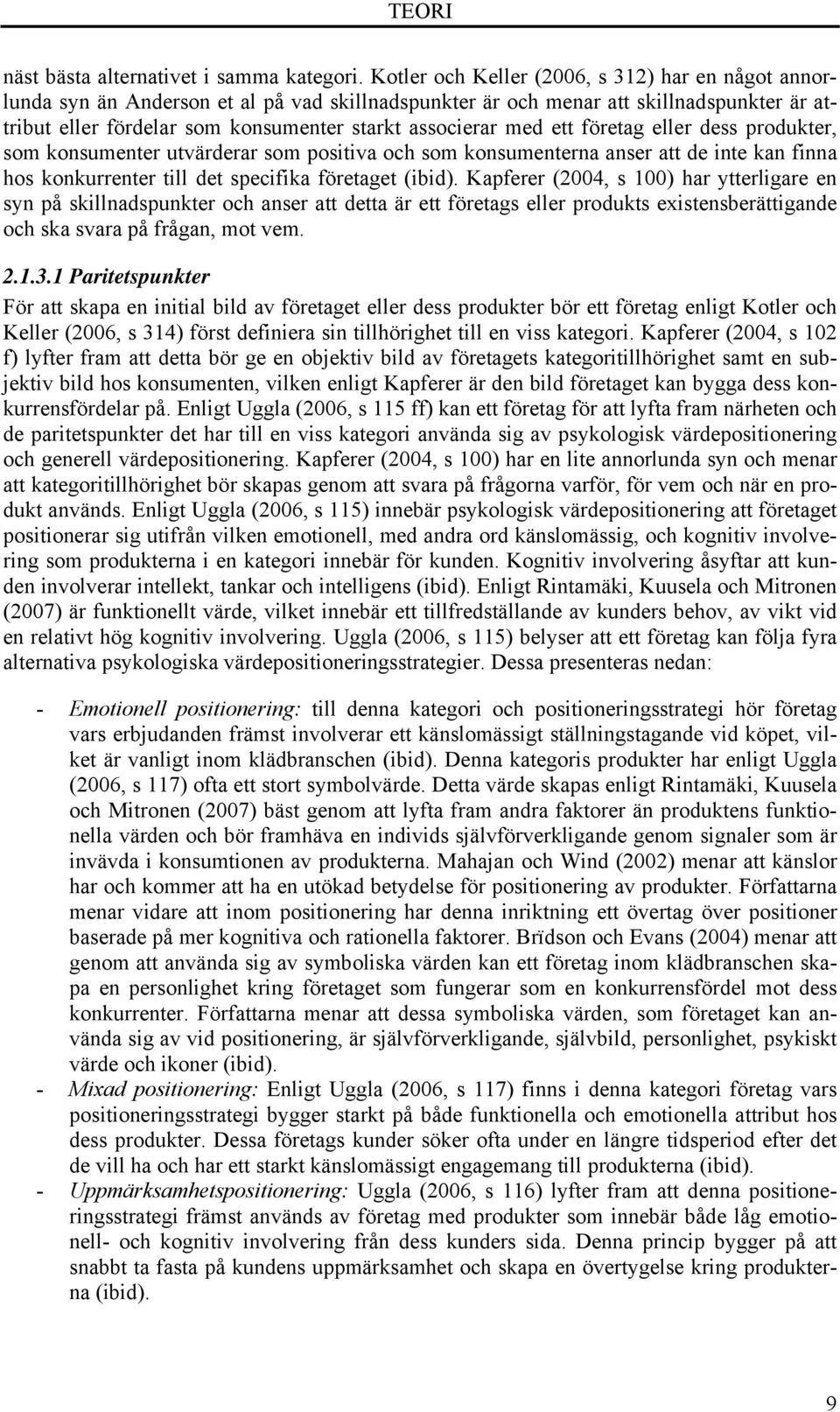 med ett företag eller dess produkter, som konsumenter utvärderar som positiva och som konsumenterna anser att de inte kan finna hos konkurrenter till det specifika företaget (ibid).