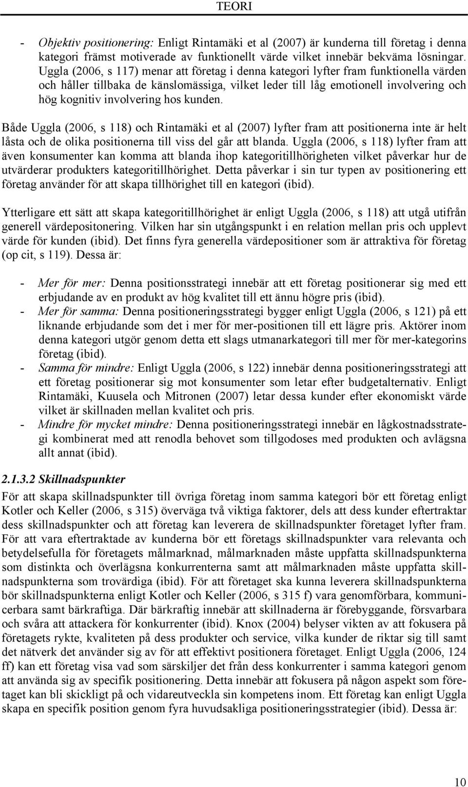 hos kunden. Både Uggla (2006, s 118) och Rintamäki et al (2007) lyfter fram att positionerna inte är helt låsta och de olika positionerna till viss del går att blanda.