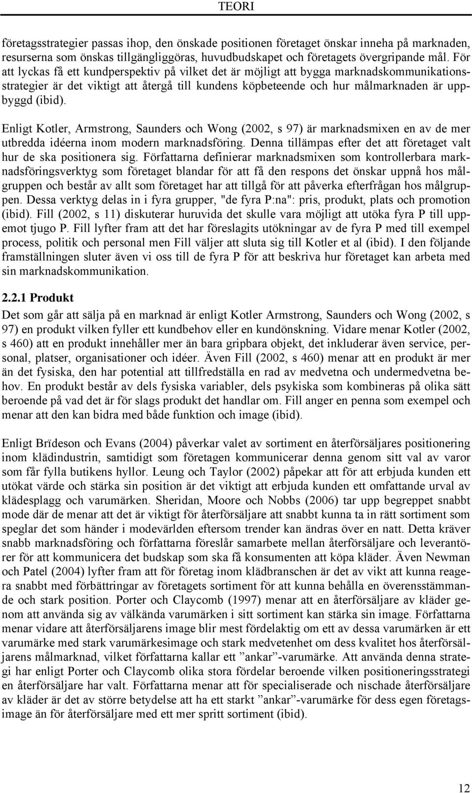 Enligt Kotler, Armstrong, Saunders och Wong (2002, s 97) är marknadsmixen en av de mer utbredda idéerna inom modern marknadsföring.