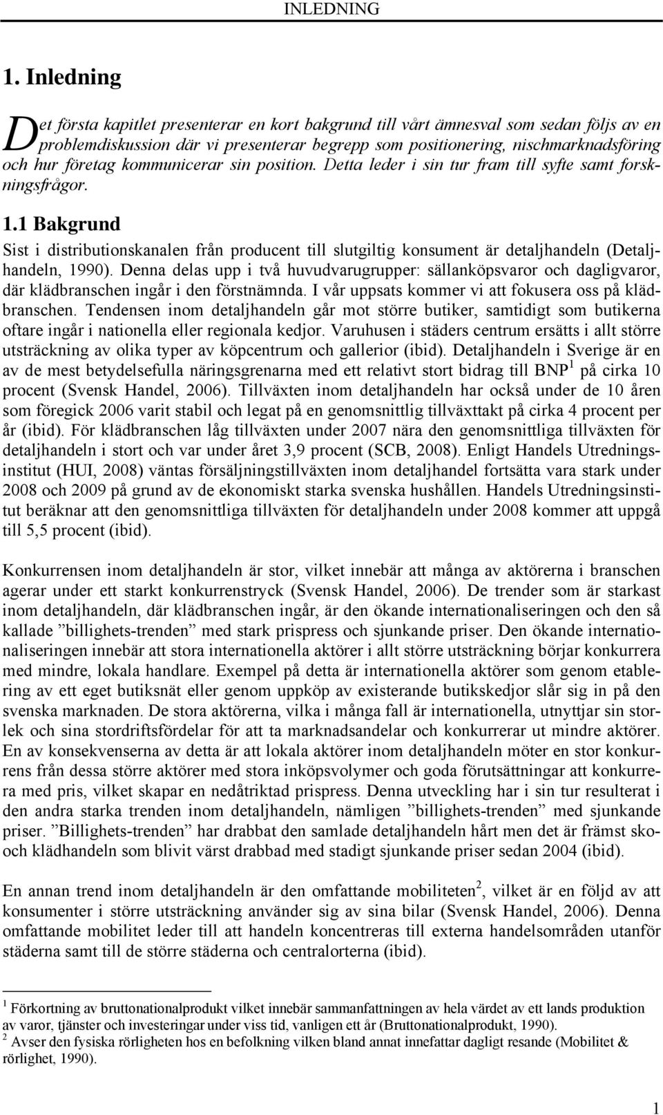 företag kommunicerar sin position. Detta leder i sin tur fram till syfte samt forskningsfrågor. 1.