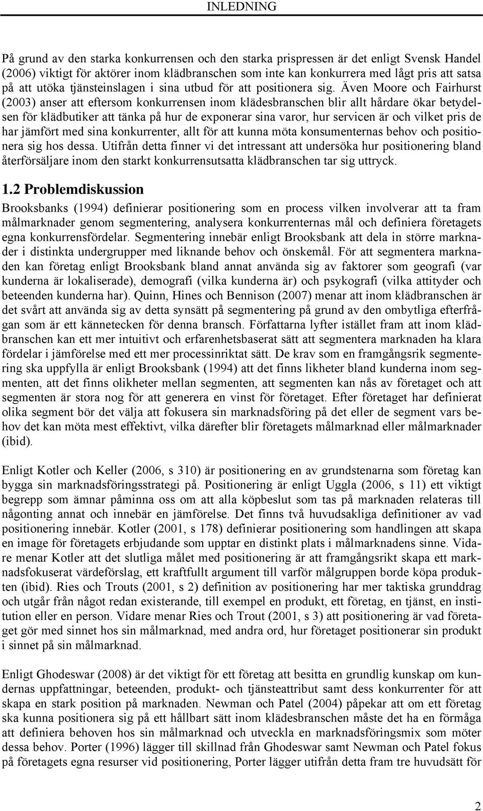 Även Moore och Fairhurst (2003) anser att eftersom konkurrensen inom klädesbranschen blir allt hårdare ökar betydelsen för klädbutiker att tänka på hur de exponerar sina varor, hur servicen är och