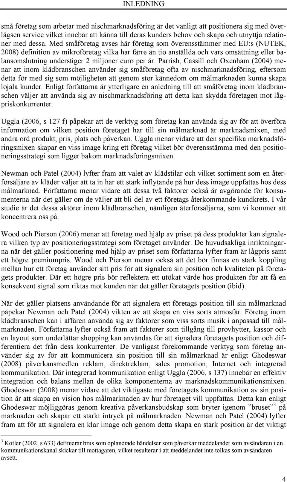 Med småföretag avses här företag som överensstämmer med EU:s (NUTEK, 2008) definition av mikroföretag vilka har färre än tio anställda och vars omsättning eller balansomslutning understiger 2