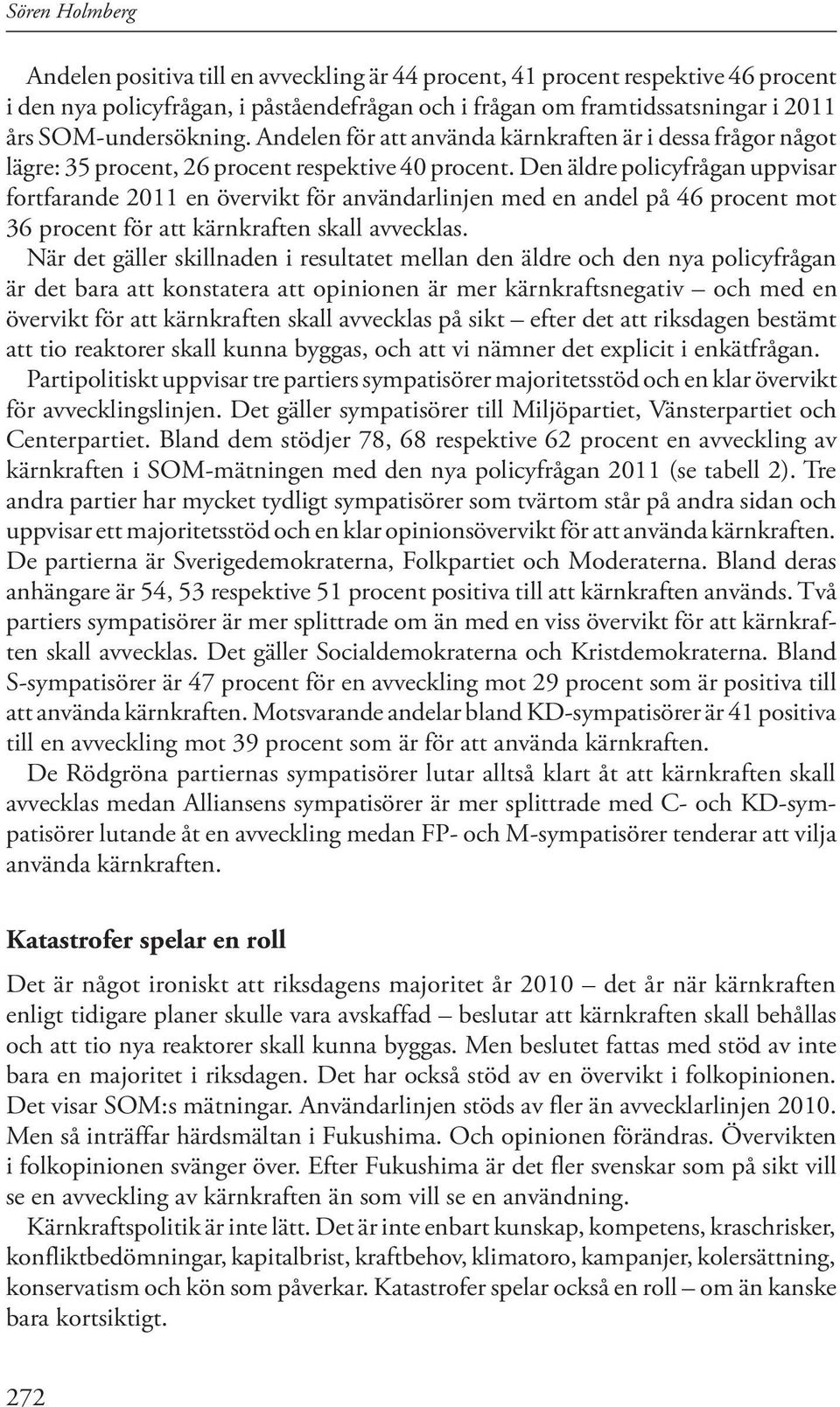 Den äldre policyfrågan uppvisar fortfarande 2011 en övervikt för användarlinjen med en andel på 46 procent mot 36 procent för att kärnkraften skall avvecklas.