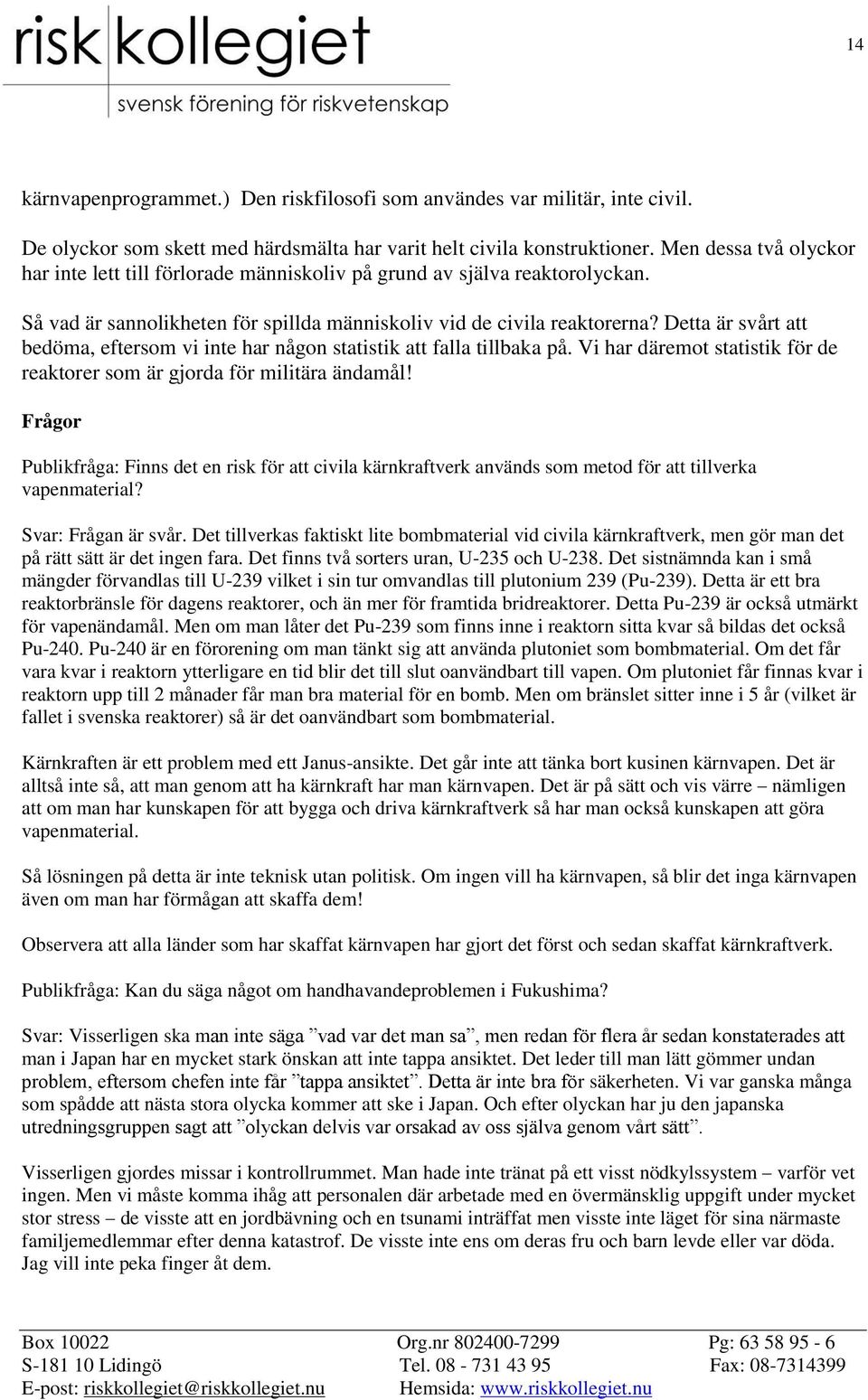 Detta är svårt att bedöma, eftersom vi inte har någon statistik att falla tillbaka på. Vi har däremot statistik för de reaktorer som är gjorda för militära ändamål!