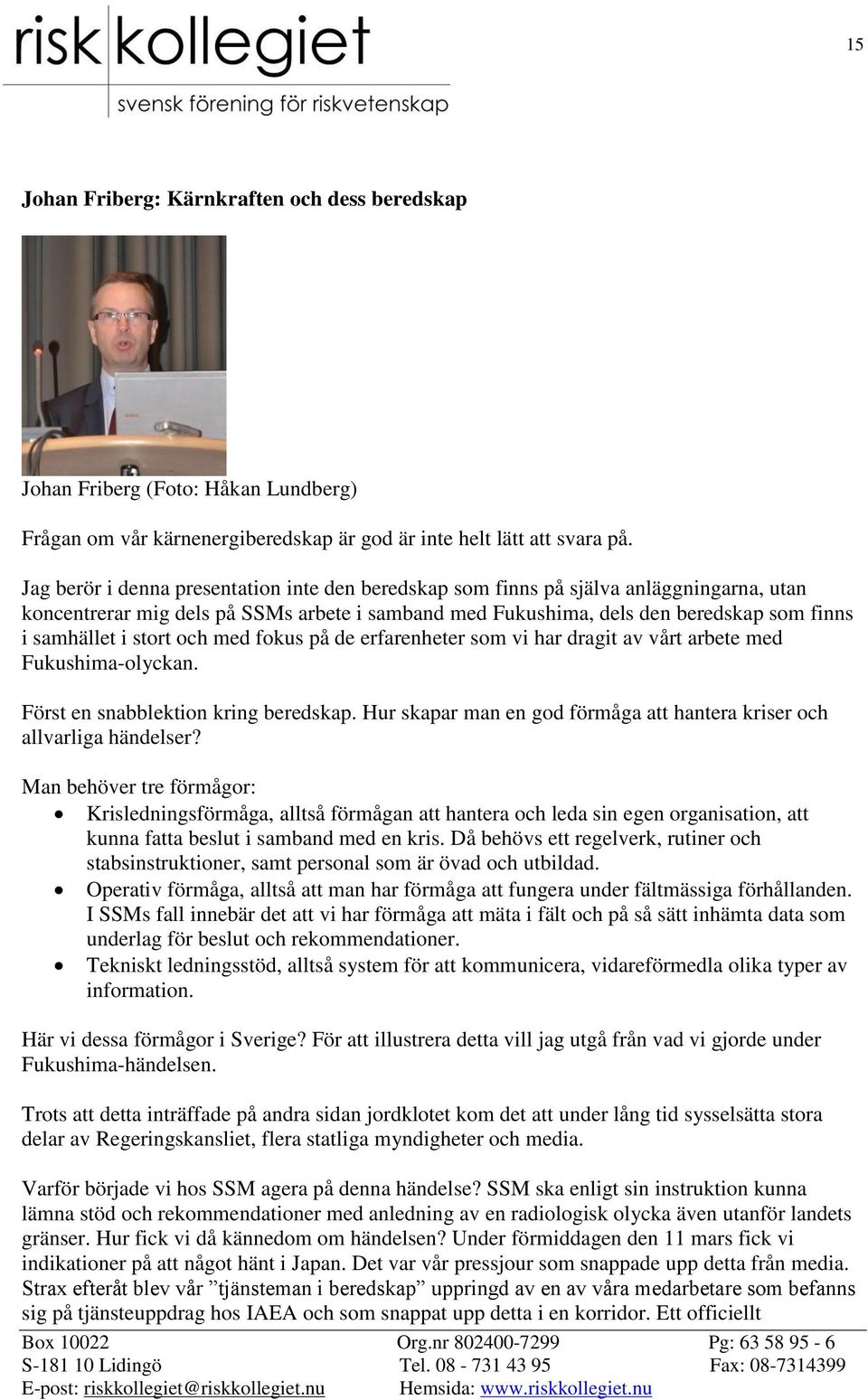 stort och med fokus på de erfarenheter som vi har dragit av vårt arbete med Fukushima-olyckan. Först en snabblektion kring beredskap.