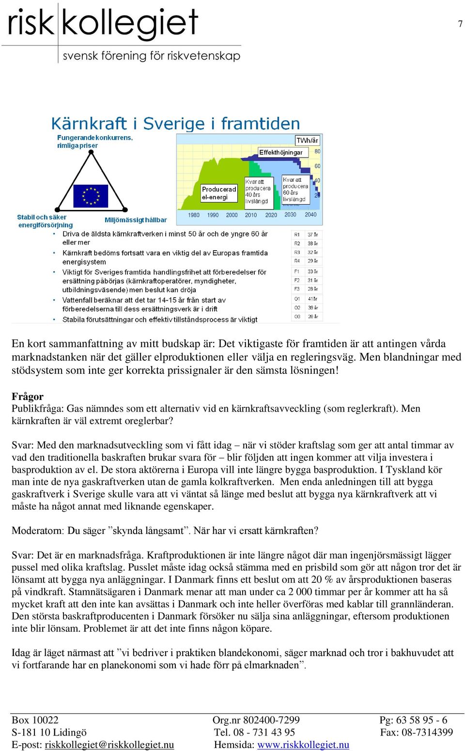 Men kärnkraften är väl extremt oreglerbar?