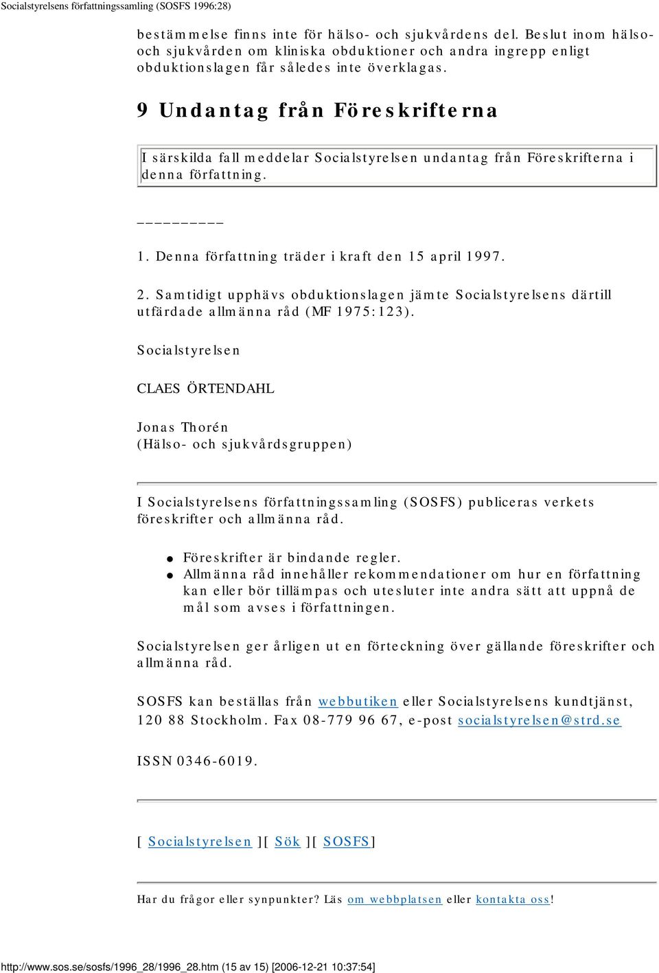 Samtidigt upphävs obduktionslagen jämte Socialstyrelsens därtill utfärdade allmänna råd (MF 1975:123).