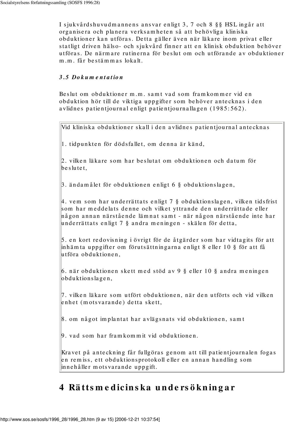 3.5 Dokumentation Beslut om obduktioner m.m. samt vad som framkommer vid en obduktion hör till de viktiga uppgifter som behöver antecknas i den avlidnes patientjournal enligt patientjournallagen (1985:562).