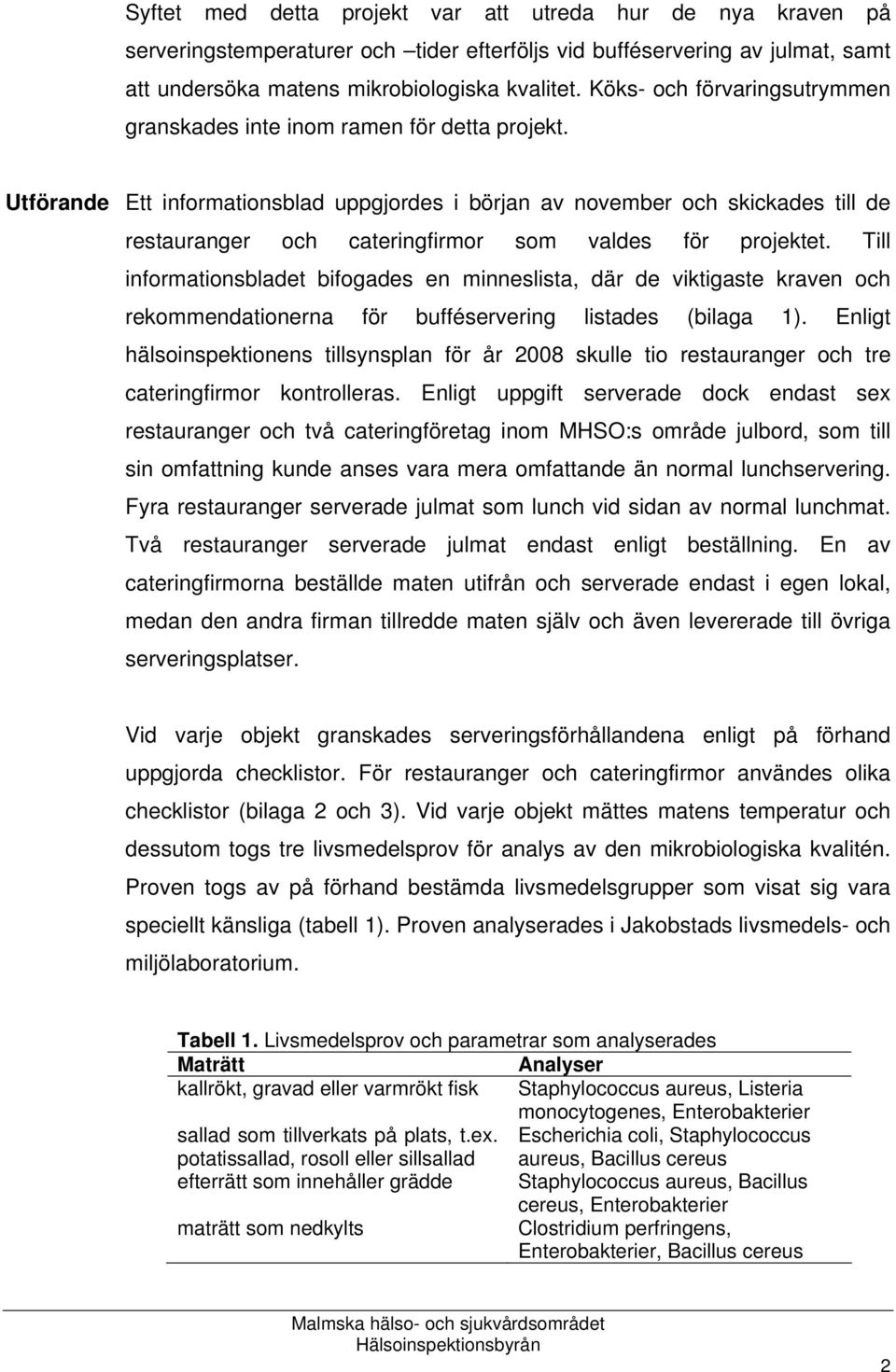 Utförande Ett informationsblad uppgjordes i början av november och skickades till de restauranger och cateringfirmor som valdes för projektet.