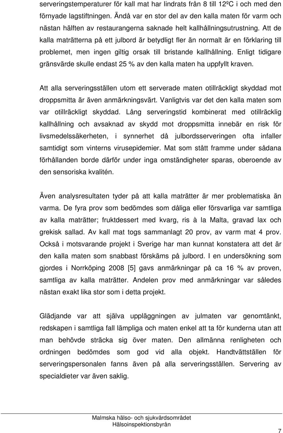 Att de kalla maträtterna på ett julbord är betydligt fler än normalt är en förklaring till problemet, men ingen giltig orsak till bristande kallhållning.