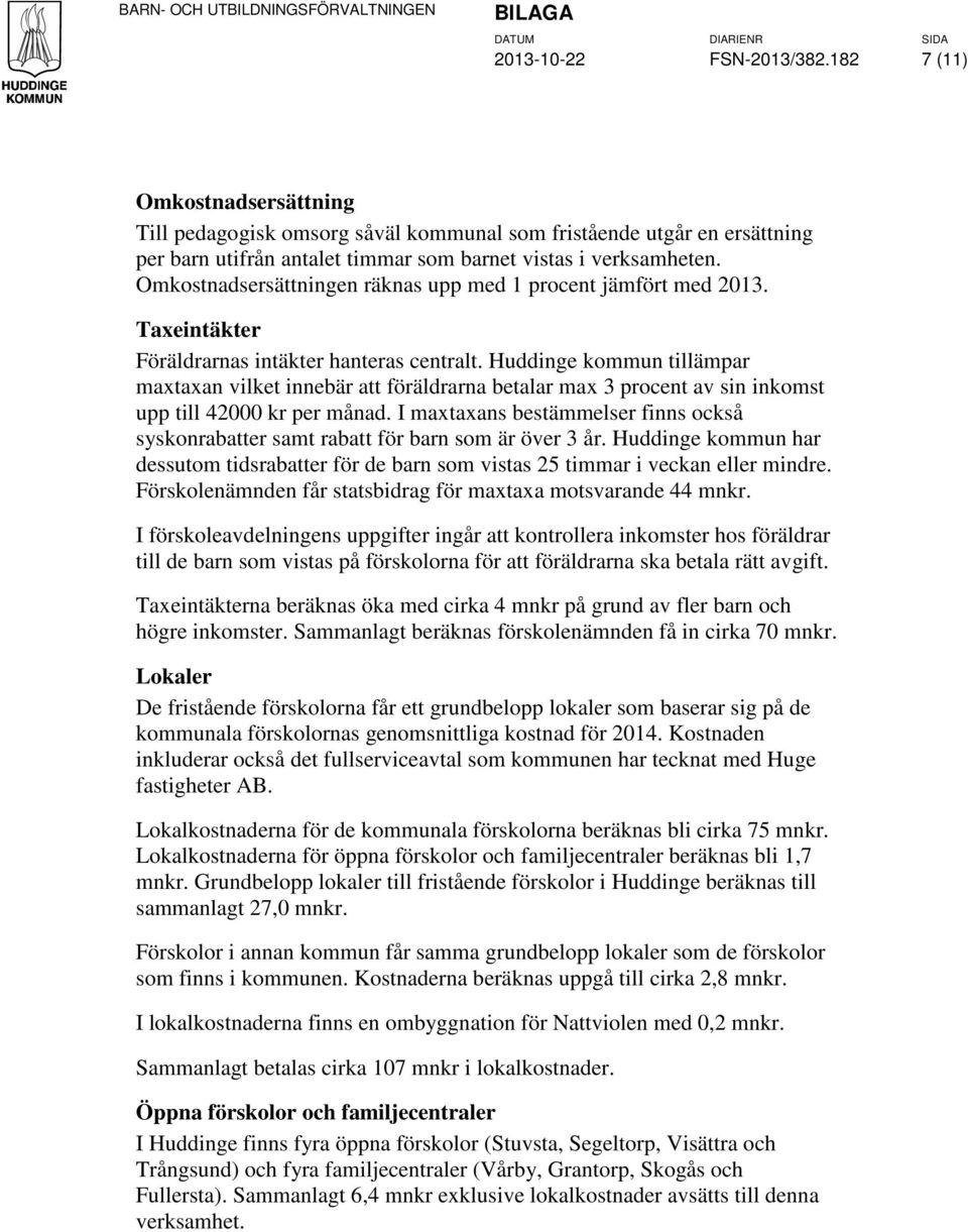 Huddinge kommun tillämpar maxtaxan vilket innebär att föräldrarna betalar max 3 procent av sin inkomst upp till 42000 kr per månad.