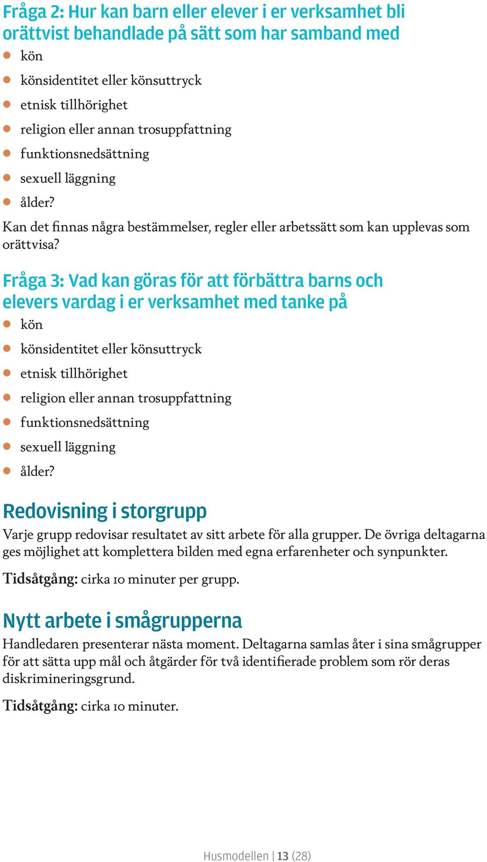 Fråga 3: Vad kan göras för att förbättra barns och elevers vardag i er verksamhet med tanke på kön könsidentitet eller könsuttryck etnisk tillhörighet religion eller annan trosuppfattning