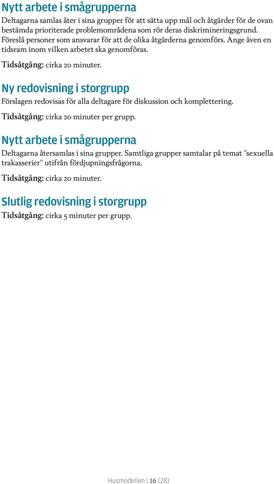 Ny redovisning i storgrupp Förslagen redovisas för alla deltagare för diskussion och komplettering. Tidsåtgång: cirka 20 minuter per grupp.